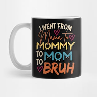 I Went from Mama to Mommy to Mom to Bruh Mug